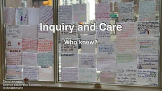 Inquiry and Care
Who knew?
Chris Lehmann
Science Leadership Academy
@chrislehmann
 