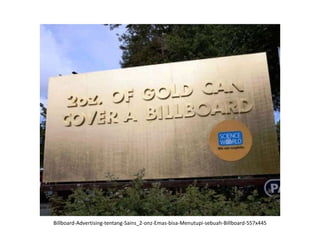 Billboard-Advertising-tentang-Sains_2-onz-Emas-bisa-Menutupi-sebuah-Billboard-557x445
 