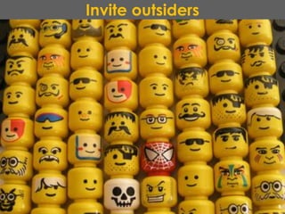 Invite outsiders
 