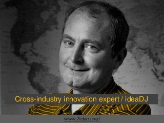 www.7ideas.net
Cross-industry innovation expert / ideaDJ
 