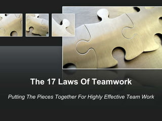 The 17 Laws Of Teamwork Putting The Pieces Together For Highly Effective Team Work 