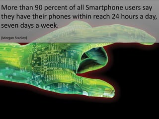 More than 90 percent of all Smartphone users say
they have their phones within reach 24 hours a day,
seven days a week.
(M...