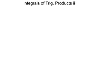 Integrals of Trig. Products ii
 