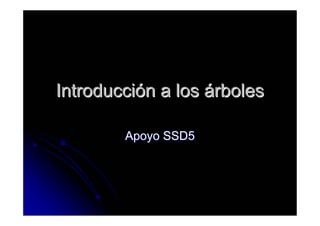 Introducción a los árboles

        Apoyo SSD5
 