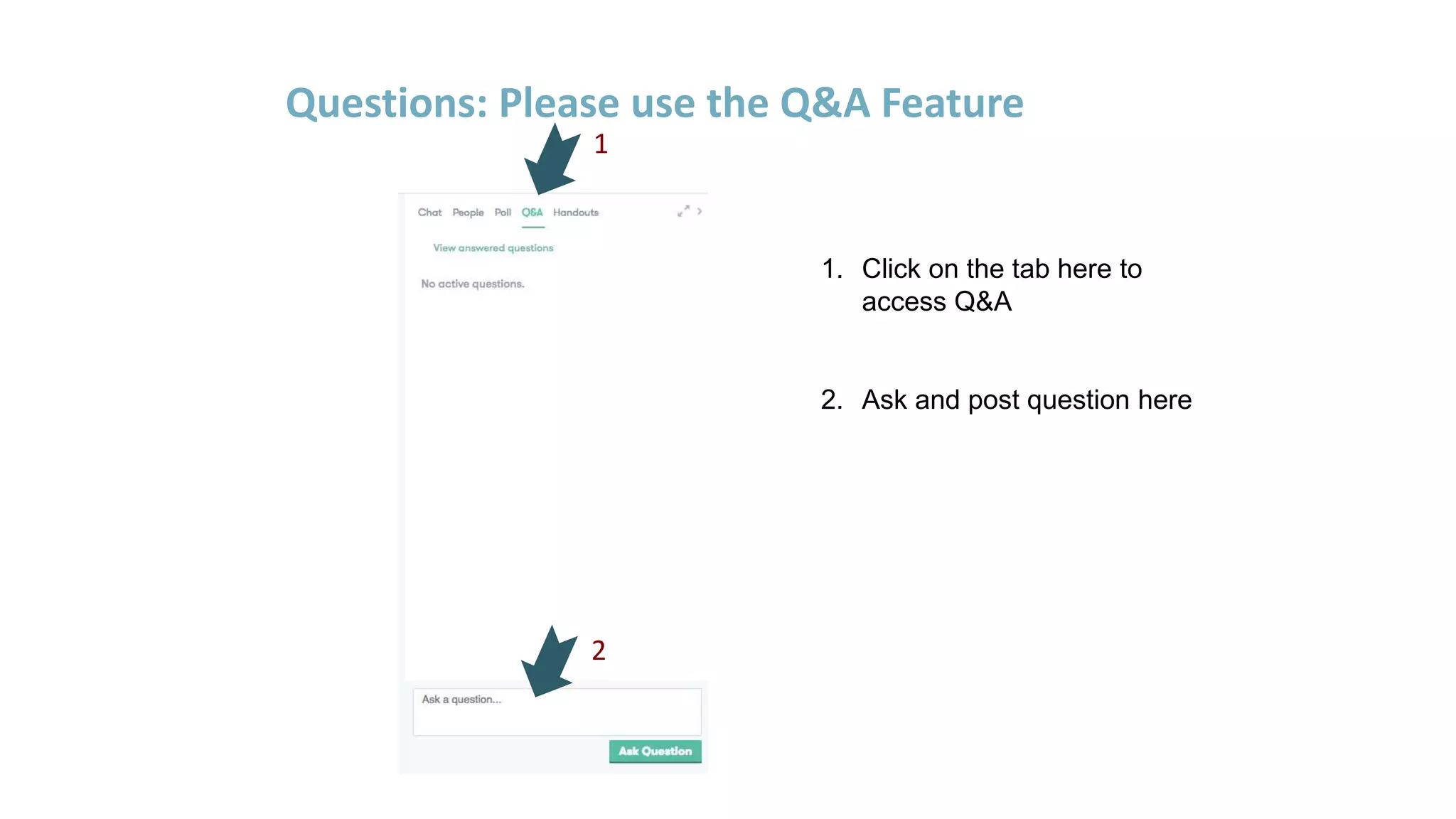 Questions: Please use the Q&A Feature
1. Click on the tab here to
access Q&A
2. Ask and post question here
1
2
 