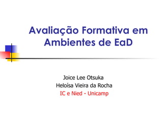 Avaliação Formativa em Ambientes de EaD Joice Lee Otsuka  Heloísa Vieira da Rocha IC e Nied - Unicamp 