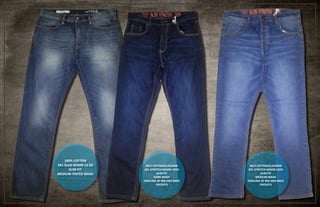 100% COTTON
3X1 SLUB DENIM 13 OZ
SLIM FIT
MEDIUM TINTED WASH
98/2 COTTON/ELASTANE
3X1 STRETCH DENIM 12OZ
SLIM FIT
DARK WASH
STAPLING AT WB AND BACK
POCKETS
98/2 COTTON/ELASTANE
3X1 STRETCH DENIM 12OZ
SLIM FIT
MEDIUM WASH
STAPLING AT WB AND BACK
POCKETS
 