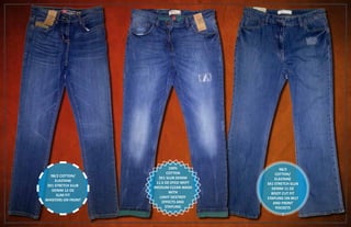 98/2 COTTON/
ELASTANE
3X1 STRETCH SLUB
DENIM 12 OZ
SLIM FIT
WHISTERS ON FRONT
100%
COTTON
3X1 SLUB DENIM
11.5 OZ DYED WEFT
MEDIUM CLEAN WASH
WITH
LIGHT DESTROY
EFFECTS AND
STAPLING
98/2
COTTON/
ELASTANE
3X1 STRETCH SLUB
DENIM 11 OZ
BOOT CUT FIT
STAPLING ON BELT
AND FRONT
POCKETS
 