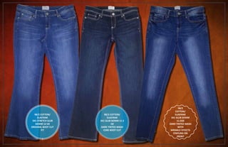 98/2 COTTON/
ELASTANE
3X1 STRETCH SLUB
DENIM 12 OZ
ORIGINAL BOOT CUT
FIT
98/2 COTTON/
ELASTANE
3X1 SLUB DENIM 11.5
OZ
DARK TINTED WASH
CORE BOOT CUT
98/2
COTTON/
ELASTANE
3X1 SLUB DENIM
11.5OZ
DARK TINTED WASH
WITH
WRINKLE EFFECTS
STAPLING ON
FRONT
 