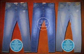 98/2
COTTON/
ELASTANE
SLUB STRETCH DENIM
10.75 OZ
SLIM FIT ANKLE GRAZER
MEDIUM TINTED
WASH WTIH
STAPLING AT
98/2 COTTON/
ELASTANE
SLUB STRETCH DENIM
10.75 OZ
SLIM FIT
DISTRESSED WASH
98/2
COTTON/
ELASTANE
SLUB STRETCH DENIM
10.75 OZ
SLIM FIT ANKLE GRAZER
BLEACH WASH WTIH
STAPLING AT FRONT
AND BACK
 