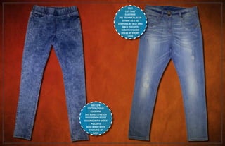 60/32/8
COTTON/POLY/
ELASTANE
3X1 SUPER STRETCH
POLY DENIM 9.5 OZ
JEGGING WITH MOCK
POCKETS
ACID WASH WITH
STAPLING AT
BACK
99/1
COTTON/
ELASTANE
3X1 TECHNICAL SLUB
DENIM 10.5 OZ
STAPLING AT BELT AND
BACK POCKETS
SCRATCHES AND
HOLES AT FRONT
LEGS
 