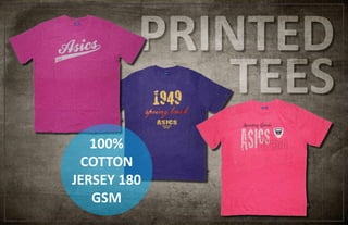 PRINTED
TEES
100%
COTTON
JERSEY 180
GSM
 