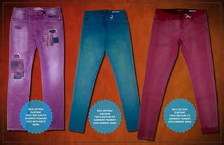 98/2 COTTON/
ELASTANE
TWILL 8OZ SLIM FIT
GARMENT PIGMENT
DYED WITH PATCH
WORK
98/2 COTTON/
ELASTANE
TWILL 8OZ SLIM FIT
GARMENT PIGMENT
DYED OMBRAY WASH
98/2 COTTON/
ELASTANE
TWILL 8OZ SLIM FIT
GARMENT PIGMENT
DYED OMBRAY WASH
 