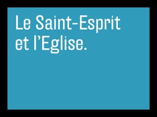 Le Saint-Esprit
et l’Eglise.
 