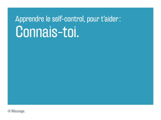 Apprendre le self-control, pour t’aider :

  Connais-toi.



Message.
 