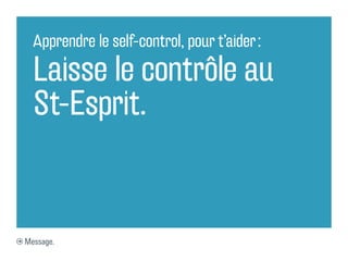 Apprendre le self-control, pour t’aider :

  Laisse le contrôle au
  St-Esprit.


Message.
 