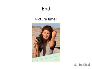 End
Picture time!
 