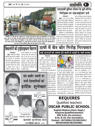 33333cegbyeF&, 17 mes 23 petve 2014
meble keâyeerj peÙebleer hej
meYeer osMeJeeefmeÙeeW keâes
neefo&keâ MegYesÛÚe!
REQUIRES
Qualified teachers
OSCAR PUBLIC SCHOOL
English Medium (Govt. Regd.)
Requires Qualified teachers
HSC D.Ed. (for primary)
B.Sc, B. Ed. (for secondary)
Contact : 26718582/9322822451/
9833633028/9823555861
ef[JeeF&[j hej ÛeÌ{er Ùen keâej heJeeF& keâe nw~ ueeme&ve SC[ šgyeÇes kesâ yeveeS ieS HeäueeF&DeesJej hej Ùen neomee
ngDee~ Ùeneb hej js[ ueeF&š keâer keâesF& JÙeJemLee veneR nw efpemekesâ keâejCe nerjeveboeveer keâer lejHeâ mes Dee jner ieeefÌ[Ùeeb
peesiesÕejer peeves keâer yepeeS Fme ef[JeeF&[j hej ÛeÌ{ peeleer nw, keâF& yeej lees ueesie Fmes ve osKe heeves kesâ keâejCe
jmlee Yeškeâ peeles nQ~ efpeme ef[JeeF&[j hej ieeÌ[er ÛeÌ{er nw Gme peien hej efmeiveue ueieeves keâer DeeJeMÙekeâlee nw~
Fme Iešvee kesâ yeeo š^e@efHeâkeâ hegefueme keâes Fmes meb%eeve ceW uesvee ÛeeefnS~
efJekeâueebieeWkeâesš^eF&meeFkeâueefJelejCe
SceSÛeyeer hegefueme mšsMeve kesâ hetJe& Jeefj‰
efvejer#ekeâ hej SHeâDeeF&Deej ope&
mebJeeooelee
cegbyeF& - Sce. SÛe. yeer. hegefueme
mšsMeve ceW Jeefj‰ hegefueme efvejer#ekeâ jns
megjsMe efkeâuepes Deewj hegefueme Ghe efvejer#ekeâ
jefJe peeOeJe kesâ efKeueeHeâ SHeâDeeF&Deej
ope& efkeâÙee ieÙee nw~ yeebyes neF&keâesš& kesâ
DeeosMe hej efkeâuepes SJe peeOeJe hej
DeehejeefOekeâ ceeceuee ope& ngDee nw~
yeesefjJeueer (he.) YeieJeleer ne@efmhešue
kesâ heeme efMeJeepeer veiej ceW jnves Jeeues
[sefJe[ vee[j ves yeebyes neF&keâesš& ceW ÙeeefÛekeâe
oeÙej keâj Gve hej DelÙeeÛeej keâjves
Jeeues Sce. SÛe. yeer. hegefueme mšsMeve
kesâ Jeefj‰ hegefueme efvejer#ekeâ jns efkeâuepes
Deewj Ghe efvejer#ekeâ peeOeJe kesâ efKeueeHeâ
keâej&JeeF& keâer ceebie keâer Leer~ [sefJe[ ves
yeleeÙee efkeâ Jen 9 pegueeF& 2012
keâes Deheves Iej keâer cejccele keâjJee jns
Les~ Gmekesâ YeeF& SbLeesveer vee[j ¤ce kesâ
cejccele keâece keâes ¤keâJeeves kesâ efueS
ceejheerš keâer~ [sefJe[ ves Sce.SÛe.yeer.
hegefueme mšsMeve peekeâj SbLeesveer kesâ
efKeueeHeâ efMekeâeÙele ope& keâjJeeÙeer~
hegefueme SbLeesveer mes hetÚleeÚ keâj Gmes
ÚesÌ[ efoÙee~ hegefueme Ghe efvejer#ekeâ jefJe
peeOeJe ves [sefJe[ keâes Sce.SÛe.yeer.
hegefueme mšsMeve ceW yegueekeâj yegjer lejn
mes heerše~
mebJeeooelee
cegbyeF& -DebOesjer hetJe& ceW vewmeefie&keâ
efJekeâueebie mesJee mebIe Éeje DeeÙeesefpele
Skeâ meceejesn ceW pe¤jlecebo
efJekeâueebieeW kesâ yeerÛe še@ÇeFmeeFkeâue
leLee DevÙe peerJeveesheÙeesieer JemlegDeeW
keâe efJelejCe efkeâÙee ieÙee~ mebmLee
kesâ DeOÙe#e šer.Sve. ogyes ves
GheefmLele pevemecegn mes Deheerue
keâer efkeâ Øeeke=âeflekeâ ¤he mes De#ece
ueesieeW keâer mesJee Deewj meneÙelee kesâ
keâece ceW yeÌ{-ÛeÌ{ keâj Yeeie ueW~
Fme DeJemej hej meceepemesJeer ieCesMe
De«eJeeue, Guneme heešerue, [e@.
veeefmej ceguuee, kewâueeMe Jecee&, yeeyee
keâebyeues, ØeMeeble Ûeejer, ieg®peme ÙeeoJe
ves ØeefleYeeMeeueer efJekeâueebieeW keâes
mecceeefvele efkeâÙee~
"eCes cesb Ûewve Ûeesj efiejesn efiejHeäleej
keâF& IešveeDeeW keâes Debpeece osves JeeueeW mes ueeKeeW kesâ ienves yejeceo
mebJeeooelee
"eCes - "eCes ceW yeÌ{leer Ûewve
mvesefÛebie keâer IešveeDeeW keâes osKeles ngS
"eCes ›eâeF&ce yeÇebÛe 1 vebyej kesâ
DeefOekeâeefjÙeeW ves yeÌ[er ner lelhejlee mes
15 ueeKe keâe oeieervee kesâ meeLe Ûewve
Ûeesj keâes efiejHeäleej efkeâÙee~
ieewjleueye nes efkeâ keâueJee #es$e ceW
kesâ Thej 27 Deejeshe efJeefYeVe LeeveeW ceW
ope& nw, Ùen peevekeâejer ›eâeF&ce yeÇebÛe 1
kesâ Jeefj‰ hegefueme efvejer#ekeâ jefJebõ
[esF&Heâes[s, heesefueme efvejer#ekeâ ßeer efmeleesues,
meneÙekeâ hegefueme efvejer#ekeâ kegâNne[s,
Jeefj‰ Gheefvejer#ekeâ Yegpeyeue, hegefueme Je
ceefnuee Debceueoej SJeb 5 Fvekesâ DevÙe
meeefLeÙeeW keâes 26-5-2014 keâes ßeerceleer
efHeâpee MesKe, (jnves Jeeueer DeebyeerJeueer,
keâuÙeeCe) kesâ Iej keâer leueeMeer uesves hej
keâueJee hegefueme mšsMeve ves iegvne ›eâceebkeâ
251 /14 Oeeje 392, 34, kesâ
lenle efHeâÙee&oer Œeer (60 Je<eer&Ùe) Fvekesâ
ieues mes peyejomleer Ûewve KeeRÛekeâj Heâjej
nes ieÙes Les~ efpemekesâ keâercele 37500
®heÙes nw~ Gmes Yeer yejeceo keâj efueÙee
ieÙee~ Ùen iegveen Gmeves YeeF& meeefokeâ
Deueer ngmewve Je cesnoer Deueer ngmewve kesâ
meeLe efceuekeâj efkeâÙee Lee, Ssmee peebÛe ceW
efve<heVe ngDee~ efHeâpee jnerce GHe&â ngmewve
MesKe (37 Je<e&)efpemekeâer 27-5-
2014 keâes efiejHeäleejer ngF&, Fmekesâ
DeueeJee DeebyeerJeueer Deheveer ceeb kesâ Iej ceW
jKes ngS oeefieves efpemekeâer keâercele
15,30,500 ®heÙes nw Jepeve 664
«eece ngDee~ Fme efiejHeäleejer mes "eCes
hegefueme kesâ Jeefj‰ hegefueme efvejer#ekeâ
[esF&Heâes[s kesâ ceeie&oMe&ve ceW Je ›eâeF&ce
yeÇebÛe kesâ [ermeerheer Je meer. heer. kesâ ceeie&oMe&ve
ceW Ùen yeÌ[er GheueyOeer neLe ueieer~ Fme
efiejHeäleejer kesâ yeeo "eCes #es$e ceW Ûewve
KeeRÛeves keâer IešveeDeeW ceW keâceer DeeF& nw~
Ûewve KeeRÛeves Jeeues
meeefokeâ Deueer ngmewve
MesKe, cesnboer ngmewve,
heeefšue Jee[er,
DeebyeerJeueer kesâ ueesie
keâueJee ceW megvemeeve
peien osKekeâj,
ceefnueeDeeW kesâ ieueer
keâer Ûewve KeeRÛekeâj
Heâjej nes peeles Les~
efpemeceW Fve ueesieeW
 