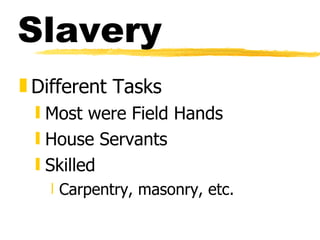 Slavery Different Tasks Most were Field Hands House Servants  Skilled Carpentry, masonry, etc. 