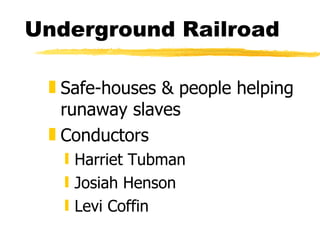 Underground Railroad Safe-houses & people helping runaway slaves Conductors Harriet Tubman Josiah Henson Levi Coffin 