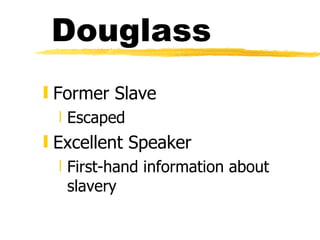 Douglass Former Slave Escaped Excellent Speaker First-hand information about slavery 
