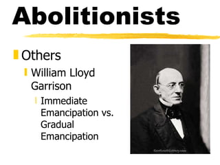 Abolitionists Others William Lloyd Garrison Immediate Emancipation vs. Gradual Emancipation 