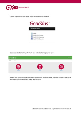 Laboratorio GeneXus Salto Beta. “Aplicaciones Smart Device” | 9
A home page like the one below will be displayed in the browser:
We click on the Home link, which will take us to the home page for Web:
We will then create a simple Smart Devices version of this Web model. Feel free to take a look at the
Web application for a moment, if you wish to do so.
 