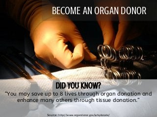 SPEND A DAY AT THE BEACHBECOME AN ORGAN DONOR
“You may save up to 8 lives through organ donation and
enhance many others through tissue donation.”
Source: http://www.organdonor.gov/whydonate/
 