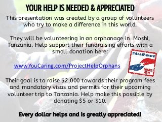 This presentation was created by a group of volunteers
who try to make a difference in this world.
They will be volunteeri...