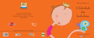 Patrícia Engel Secco


                        A felicidade
                            das
                         borboletas




                        Ilustrado por Daniel Kondo
•   2   •   •   2   •
 