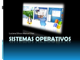 SISTEMAS OPERATIVOS
Luciana Silva e Manuel Dias
 