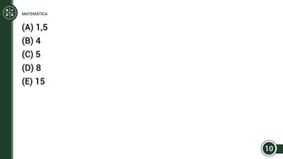 (A) 1,5
(B) 4
(C) 5
(D) 8
(E) 15
10
MATEMÁTICA
 