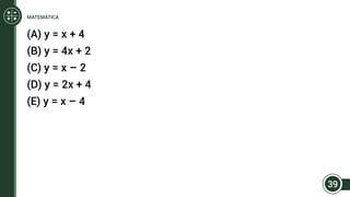 (A) y = x + 4
(B) y = 4x + 2
(C) y = x – 2
(D) y = 2x + 4
(E) y = x – 4
39
MATEMÁTICA
 
