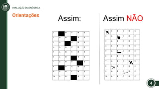 Orientações
4
AVALIAÇÃO DIAGNÓSTICA
 