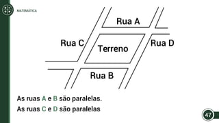 Rua C
Rua A
Rua B
Rua D
Terreno
As ruas A e B são paralelas.
As ruas C e D são paralelas
47
MATEMÁTICA
 