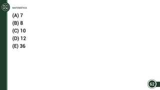 (A) 7
(B) 8
(C) 10
(D) 12
(E) 36
62
MATEMÁTICA
 