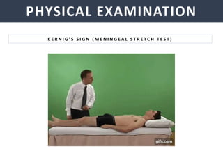 NEISSERIA MENINGITIDIS
PHYSICAL EXAMINATION
K E R N I G ’ S S I G N ( M E N I N G E A L S T R E T C H T E S T )
 