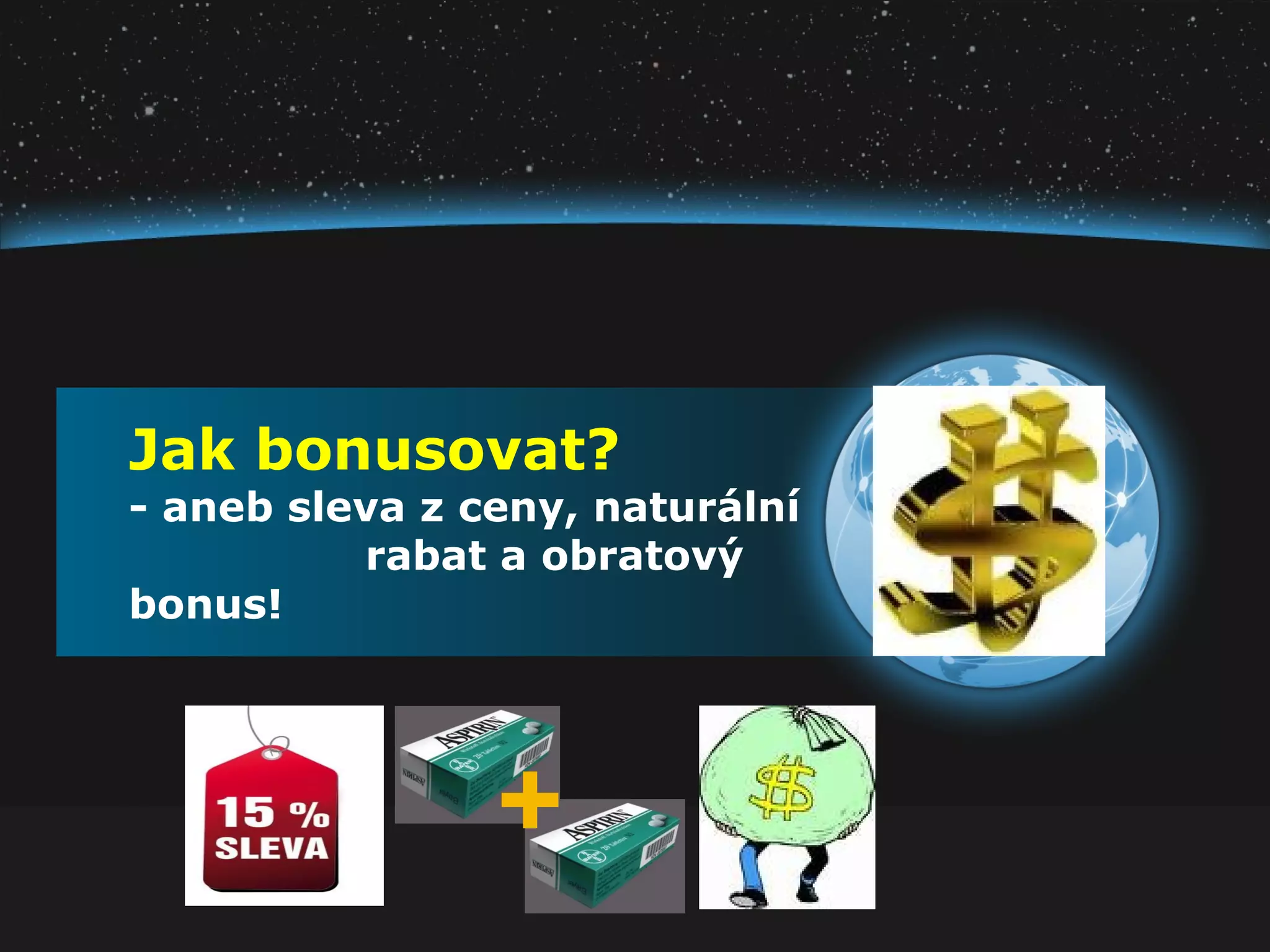 Jak bonusovat?
- aneb sleva z ceny, naturální
rabat a obratový
bonus!
+
 