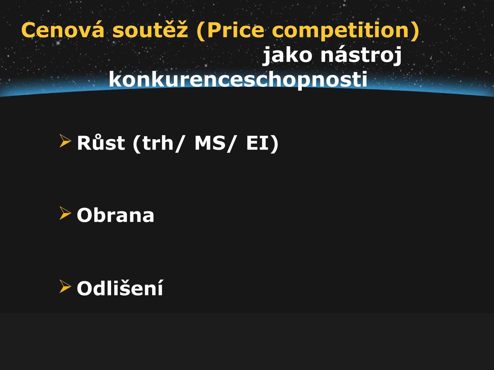  Odlišení
 Růst (trh/ MS/ EI)
 Obrana
Cenová soutěž (Price competition)
jako nástroj
konkurenceschopnosti
 