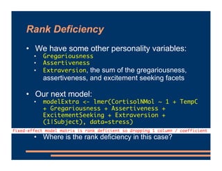 Rank Deficiency
• We have some other personality variables:
• Gregariousness
• Assertiveness
• Extraversion, the sum of th...