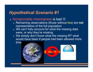 Hypothetical Scenario #1
! Nonignorable missingness is bad #
! Remaining observations (those without NAs) are not
represen...