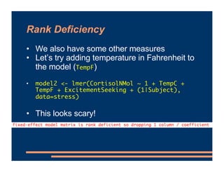Rank Deficiency
• We also have some other measures
• Let’s try adding temperature in Fahrenheit to
the model (TempF)
• mod...