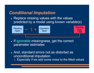 ! Replace missing values with the values
predicted by a model using known variable(s)
! If ignorable missingness, get the ...
