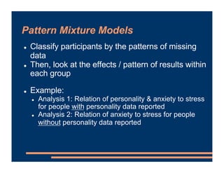 Pattern Mixture Models
! Classify participants by the patterns of missing
data
! Then, look at the effects / pattern of re...