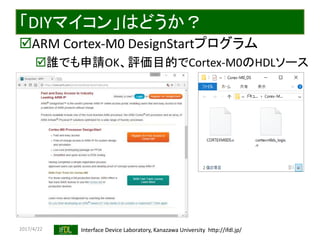 2017/4/22 Interface Device Laboratory, Kanazawa University http://ifdl.jp/
「DIYマイコン」はどうか？
ARM Cortex-M0 DesignStartプログラム
誰でも申請OK、評価目的でCortex-M0のHDLソース
 