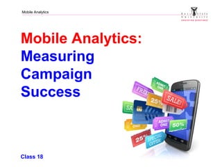 Mobile Analytics
Mobile Analytics:
Measuring
Campaign
Success
Class 18
 