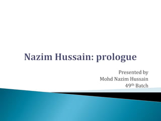 Presented by
Mohd Nazim Hussain
49th Batch

 