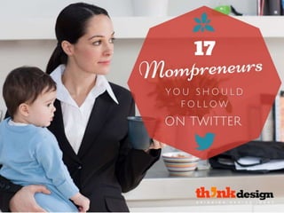 17 Mompreneurs you Should
Follow on Twitter
 