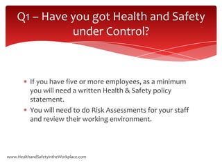 Q1 – Have you got Health and Safety
              under Control?


          If you have five or more employees, as a mini...