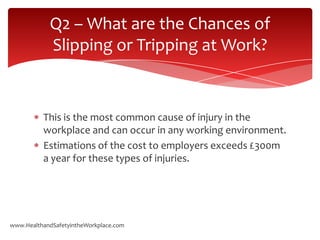 Q2 – What are the Chances of
            Slipping or Tripping at Work?


          This is the most common cause of injury...